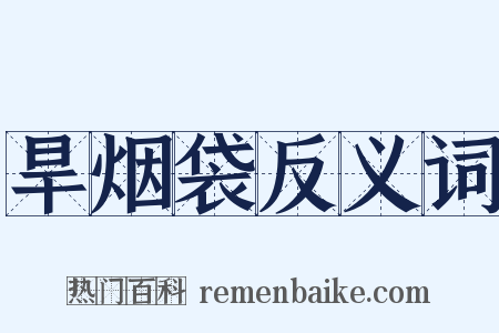 旱烟袋反义词是什么意思的图片